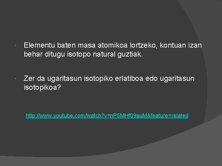  Elementu baten masa atomikoa lortzeko, kontuan izan behar ditugu isotopo natural guztiak. Zer