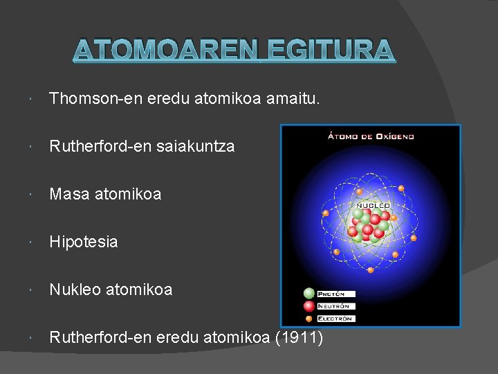 ATOMOAREN EGITURA Thomson-en eredu atomikoa amaitu. Rutherford-en saiakuntza Masa atomikoa Hipotesia Nukleo atomikoa Rutherford-en