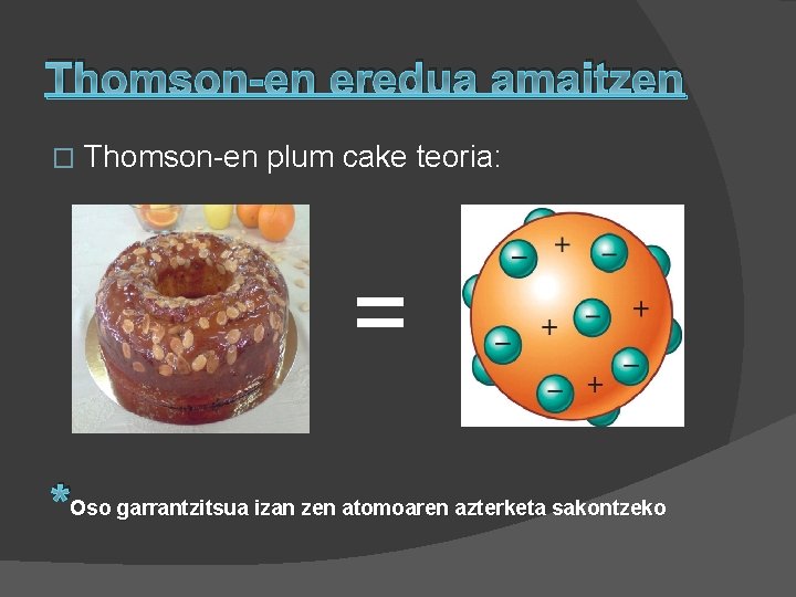 Thomson-en eredua amaitzen � Thomson-en plum cake teoria: = *Oso garrantzitsua izan zen atomoaren