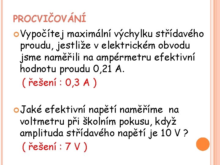 PROCVIČOVÁNÍ Vypočítej maximální výchylku střídavého proudu, jestliže v elektrickém obvodu jsme naměřili na ampérmetru PROCVIČOVÁNÍ Vypočítej maximální výchylku střídavého proudu, jestliže v elektrickém obvodu jsme naměřili na ampérmetru