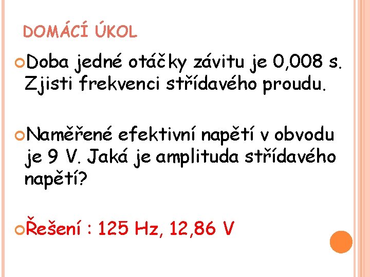 DOMÁCÍ ÚKOL Doba jedné otáčky závitu je 0, 008 s. Zjisti frekvenci střídavého proudu. DOMÁCÍ ÚKOL Doba jedné otáčky závitu je 0, 008 s. Zjisti frekvenci střídavého proudu.