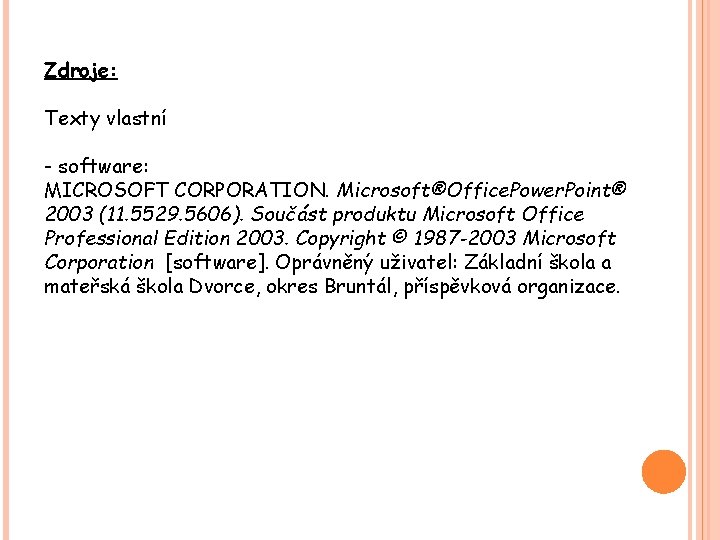 Zdroje: Texty vlastní - software: MICROSOFT CORPORATION. Microsoft®Office. Power. Point® 2003 (11. 5529. 5606). Zdroje: Texty vlastní - software: MICROSOFT CORPORATION. Microsoft®Office. Power. Point® 2003 (11. 5529. 5606).