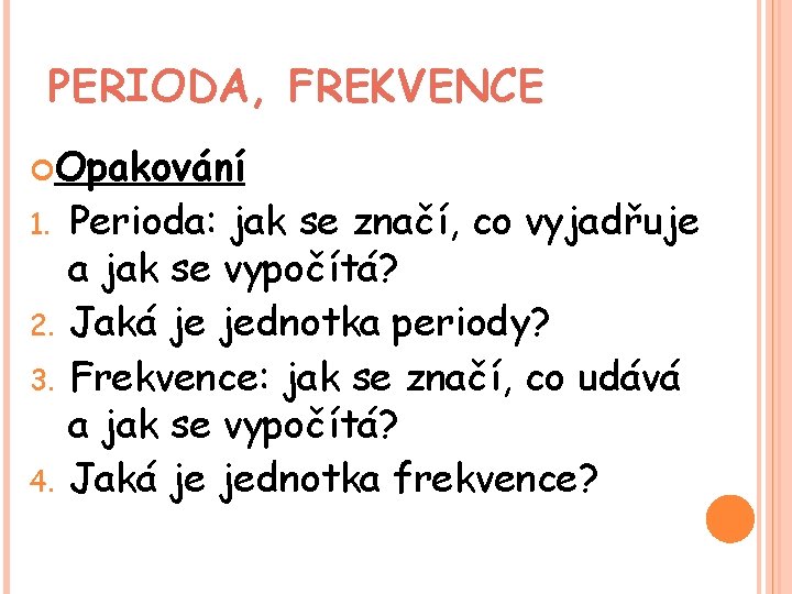 PERIODA, FREKVENCE Opakování 1. 2. 3. 4. Perioda: jak se značí, co vyjadřuje a PERIODA, FREKVENCE Opakování 1. 2. 3. 4. Perioda: jak se značí, co vyjadřuje a