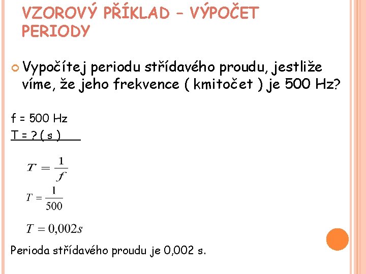 VZOROVÝ PŘÍKLAD – VÝPOČET PERIODY Vypočítej periodu střídavého proudu, jestliže víme, že jeho frekvence VZOROVÝ PŘÍKLAD – VÝPOČET PERIODY Vypočítej periodu střídavého proudu, jestliže víme, že jeho frekvence