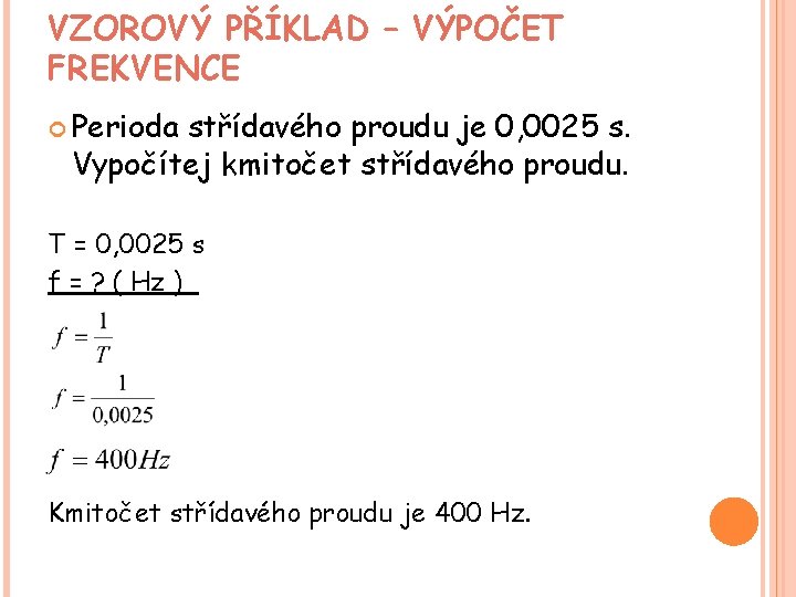 VZOROVÝ PŘÍKLAD – VÝPOČET FREKVENCE Perioda střídavého proudu je 0, 0025 s. Vypočítej kmitočet VZOROVÝ PŘÍKLAD – VÝPOČET FREKVENCE Perioda střídavého proudu je 0, 0025 s. Vypočítej kmitočet