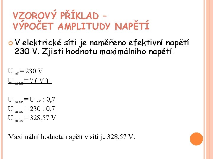 VZOROVÝ PŘÍKLAD – VÝPOČET AMPLITUDY NAPĚTÍ V elektrické síti je naměřeno efektivní napětí 230 VZOROVÝ PŘÍKLAD – VÝPOČET AMPLITUDY NAPĚTÍ V elektrické síti je naměřeno efektivní napětí 230