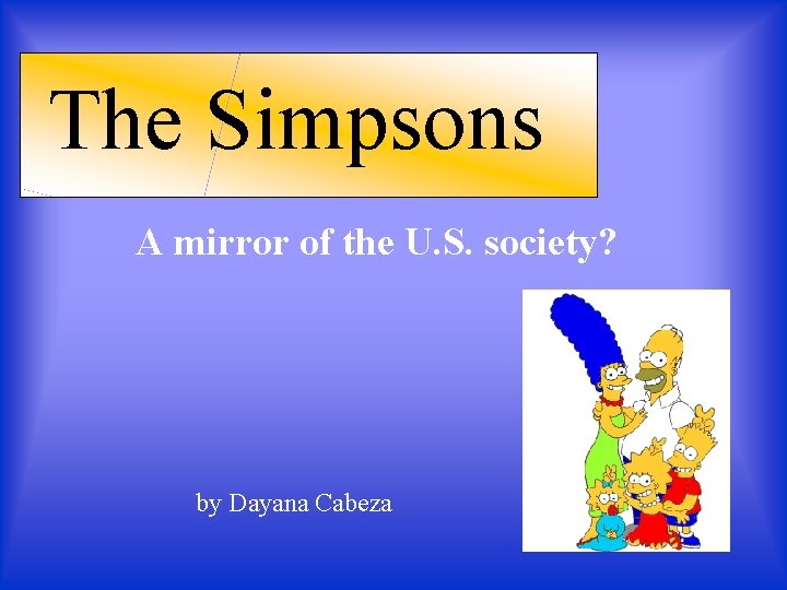The Simpsons A mirror of the U. S. society? by Dayana Cabeza 