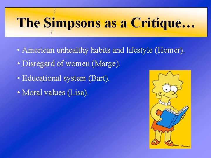 The Simpsons as a Critique… • American unhealthy habits and lifestyle (Homer). • Disregard