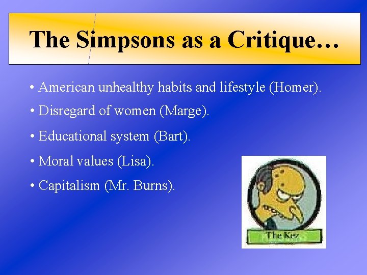 The Simpsons as a Critique… • American unhealthy habits and lifestyle (Homer). • Disregard