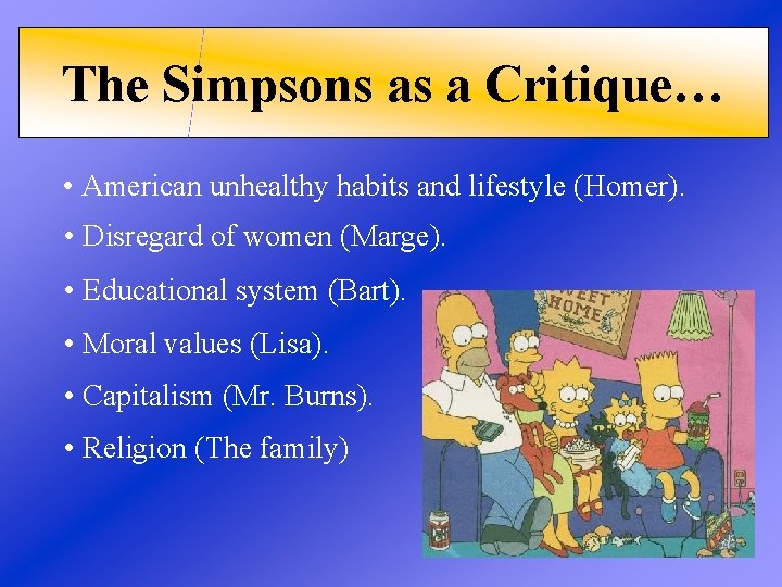 The Simpsons as a Critique… • American unhealthy habits and lifestyle (Homer). • Disregard