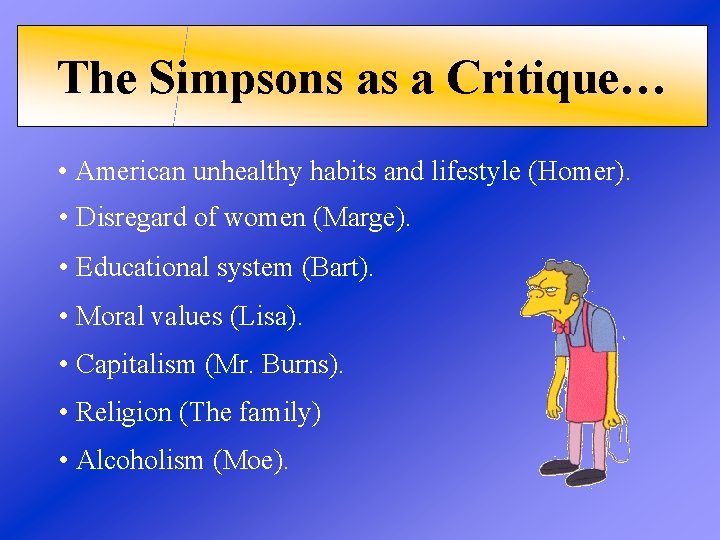 The Simpsons as a Critique… • American unhealthy habits and lifestyle (Homer). • Disregard