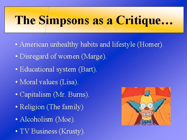 The Simpsons as a Critique… • American unhealthy habits and lifestyle (Homer). • Disregard