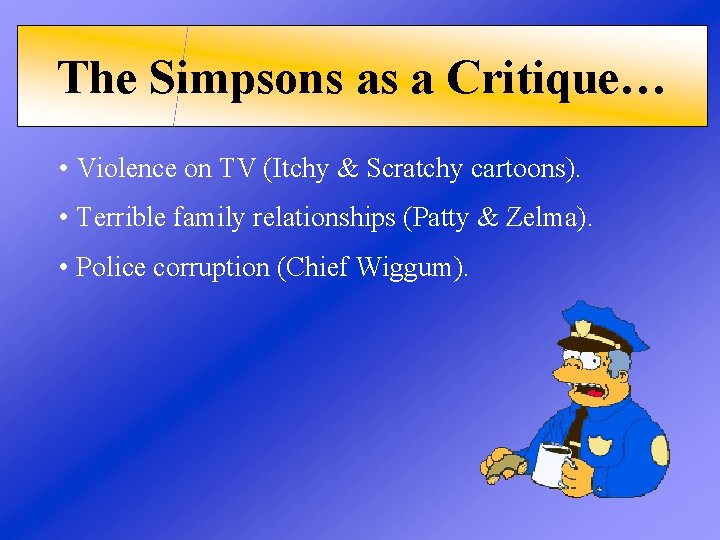 The Simpsons as a Critique… • Violence on TV (Itchy & Scratchy cartoons). •