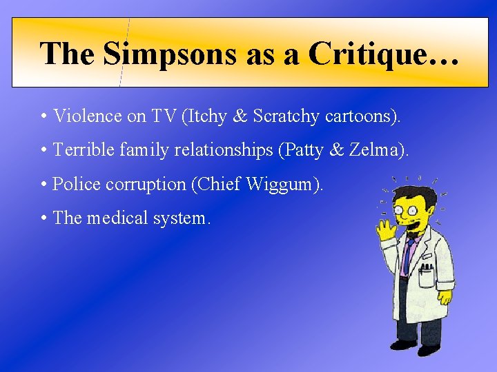 The Simpsons as a Critique… • Violence on TV (Itchy & Scratchy cartoons). •