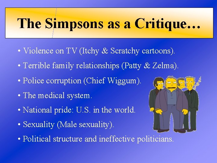 The Simpsons as a Critique… • Violence on TV (Itchy & Scratchy cartoons). •