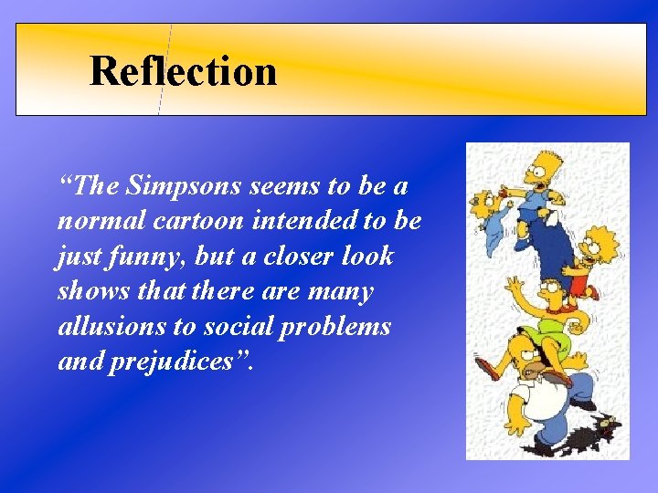 Reflection “The Simpsons seems to be a normal cartoon intended to be just funny,