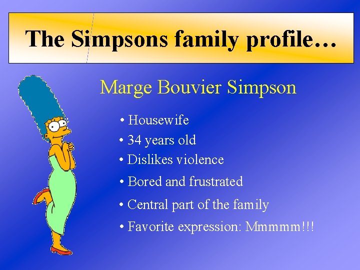 The Simpsons family profile… Marge Bouvier Simpson • Housewife • 34 years old •