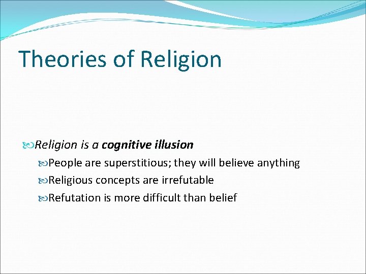 Theories of Religion is a cognitive illusion People are superstitious; they will believe anything