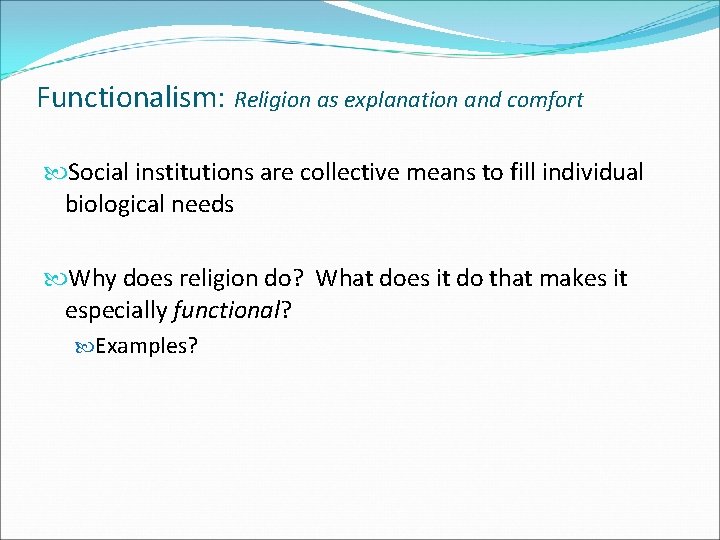 Functionalism: Religion as explanation and comfort Social institutions are collective means to fill individual