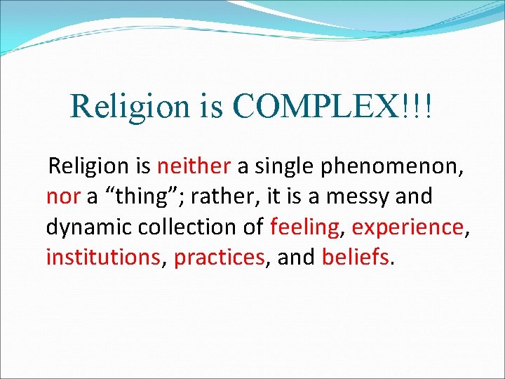 Religion is COMPLEX!!! Religion is neither a single phenomenon, nor a “thing”; rather, it