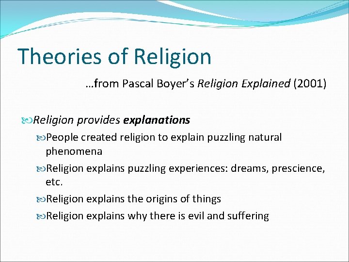 Theories of Religion …from Pascal Boyer’s Religion Explained (2001) Religion provides explanations People created