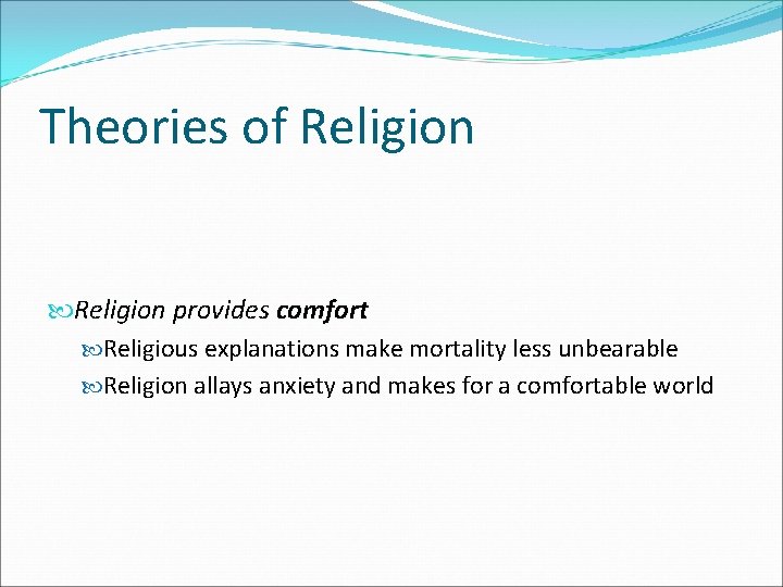 Theories of Religion provides comfort Religious explanations make mortality less unbearable Religion allays anxiety