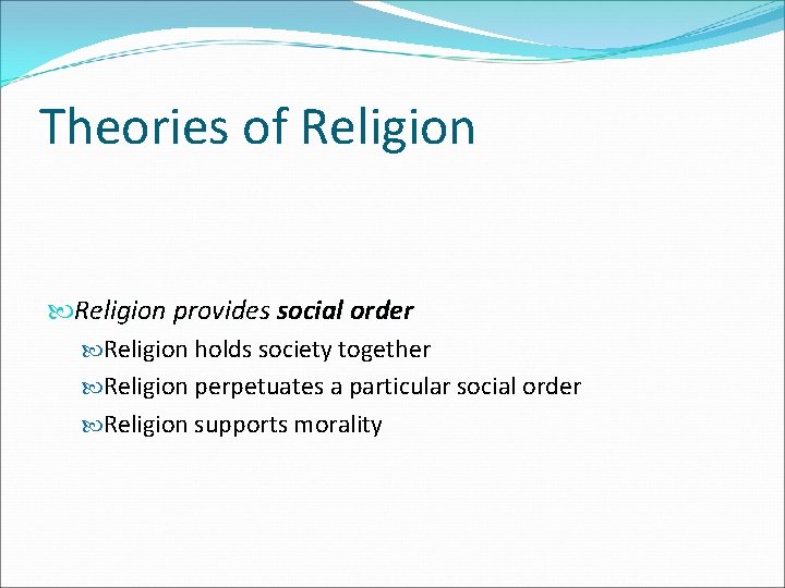 Theories of Religion provides social order Religion holds society together Religion perpetuates a particular