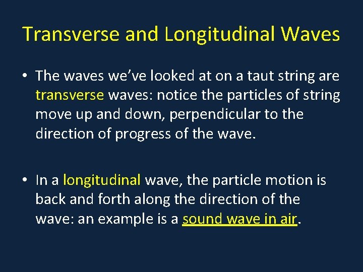 Transverse and Longitudinal Waves • The waves we’ve looked at on a taut string