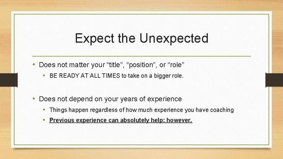 Expect the Unexpected • Does not matter your “title”, “position”, or “role” • BE