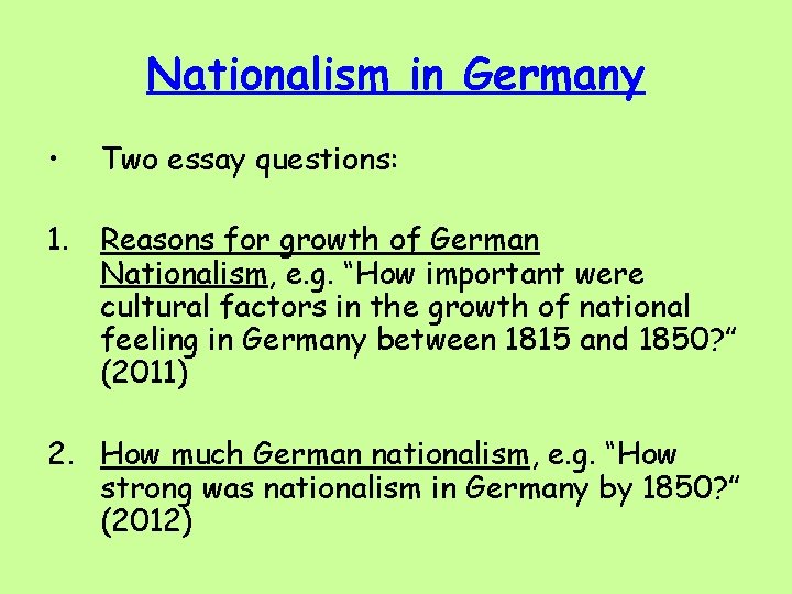 Nationalism in Germany • Two essay questions: 1. Reasons for growth of German Nationalism,