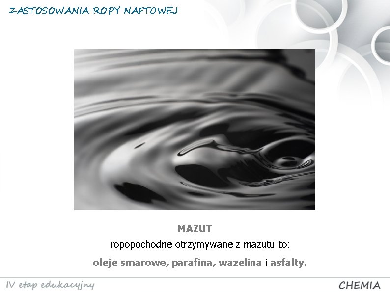 ZASTOSOWANIA ROPY NAFTOWEJ MAZUT ropopochodne otrzymywane z mazutu to: oleje smarowe, parafina, wazelina i