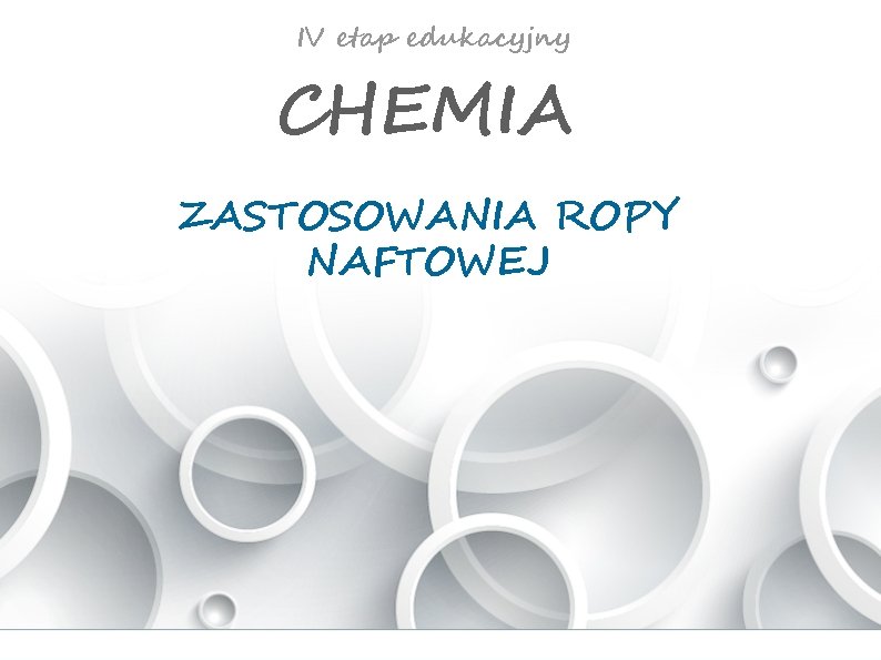 IV etap edukacyjny CHEMIA ZASTOSOWANIA ROPY NAFTOWEJ 