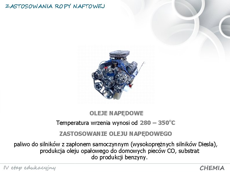 ZASTOSOWANIA ROPY NAFTOWEJ OLEJE NAPĘDOWE Temperatura wrzenia wynosi od 280 – 350 o. C