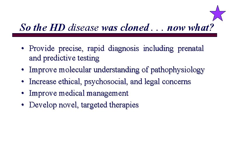 So the HD disease was cloned. . . now what? • Provide precise, rapid