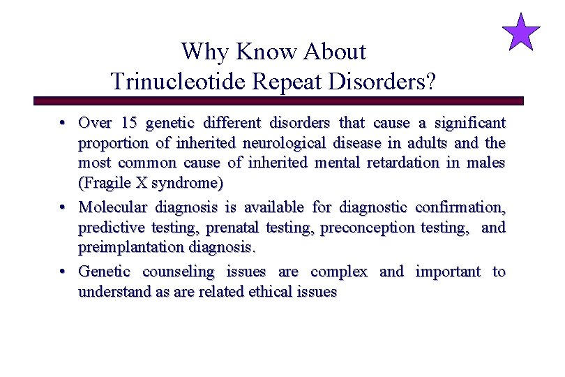 Why Know About Trinucleotide Repeat Disorders? • Over 15 genetic different disorders that cause