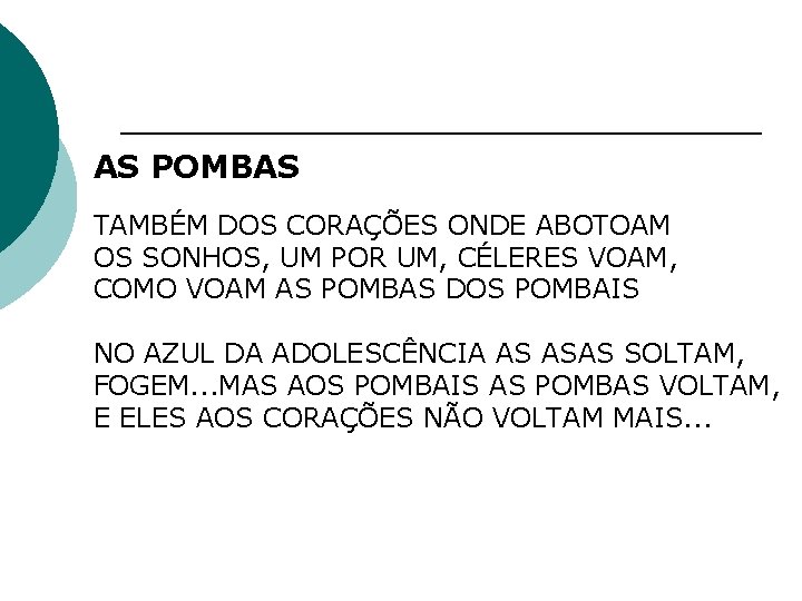 AS POMBAS TAMBÉM DOS CORAÇÕES ONDE ABOTOAM OS SONHOS, UM POR UM, CÉLERES VOAM, AS POMBAS TAMBÉM DOS CORAÇÕES ONDE ABOTOAM OS SONHOS, UM POR UM, CÉLERES VOAM,