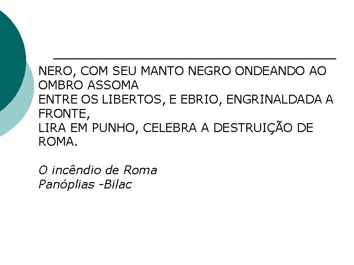 NERO, COM SEU MANTO NEGRO ONDEANDO AO OMBRO ASSOMA ENTRE OS LIBERTOS, E EBRIO, NERO, COM SEU MANTO NEGRO ONDEANDO AO OMBRO ASSOMA ENTRE OS LIBERTOS, E EBRIO,