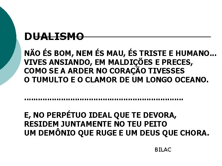 DUALISMO NÃO ÉS BOM, NEM ÉS MAU, ÉS TRISTE E HUMANO. . . VIVES DUALISMO NÃO ÉS BOM, NEM ÉS MAU, ÉS TRISTE E HUMANO. . . VIVES