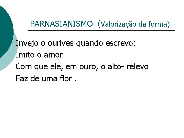 PARNASIANISMO (Valorização da forma) Invejo o ourives quando escrevo: Imito o amor Com que PARNASIANISMO (Valorização da forma) Invejo o ourives quando escrevo: Imito o amor Com que
