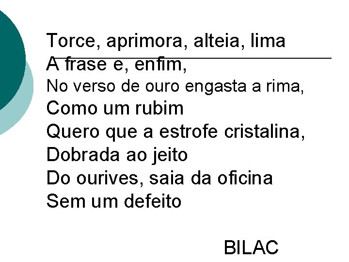 Torce, aprimora, alteia, lima A frase e, enfim, No verso de ouro engasta a Torce, aprimora, alteia, lima A frase e, enfim, No verso de ouro engasta a