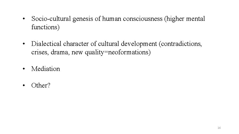  • Socio cultural genesis of human consciousness (higher mental functions) • Dialectical character