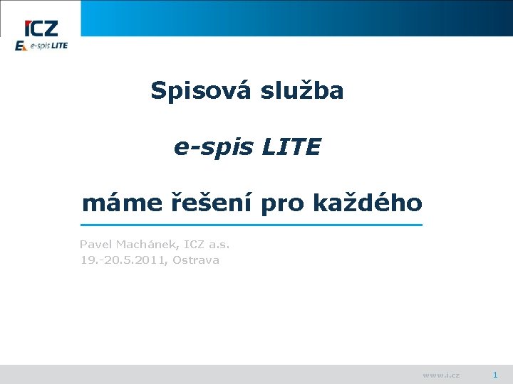 Spisová služba e-spis LITE máme řešení pro každého Pavel Machánek, ICZ a. s. 19.
