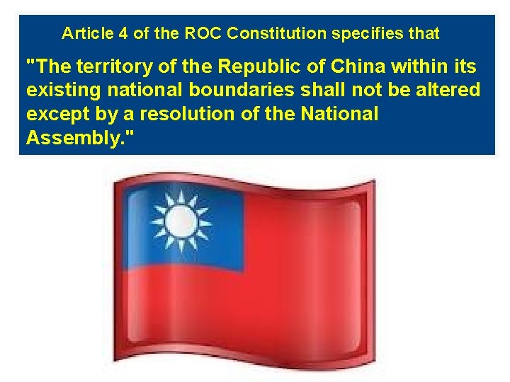 Article 4 of the ROC Constitution specifies that "The territory of the Republic of Article 4 of the ROC Constitution specifies that "The territory of the Republic of