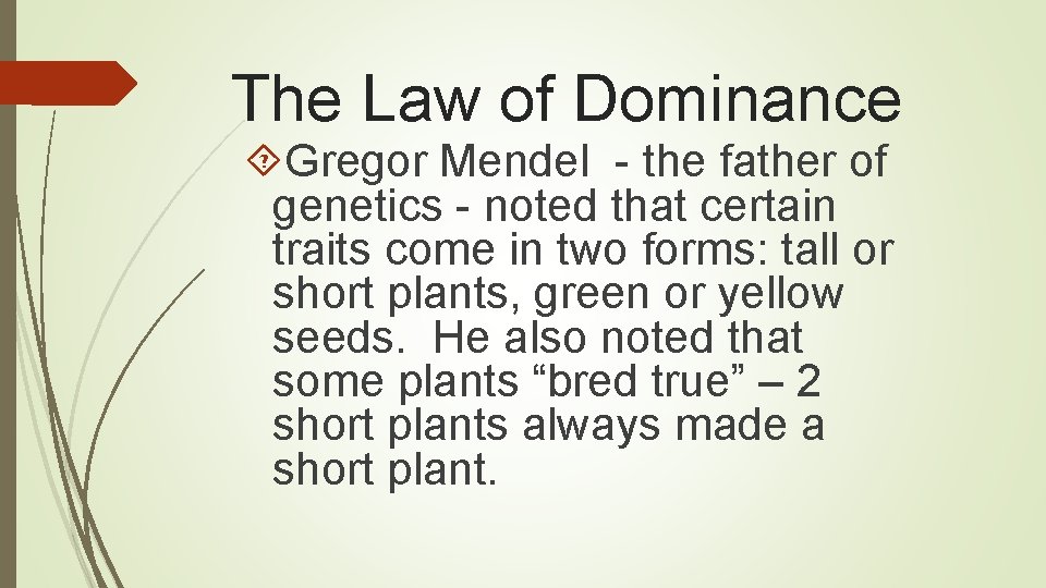 The Law of Dominance Gregor Mendel - the father of genetics - noted that