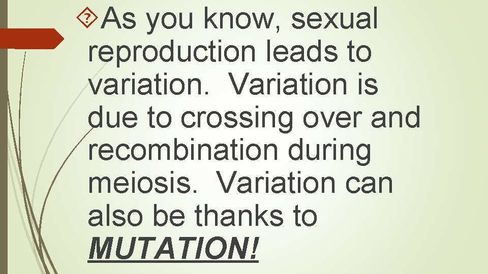  As you know, sexual reproduction leads to variation. Variation is due to crossing