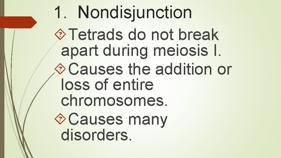 1. Nondisjunction Tetrads do not break apart during meiosis I. Causes the addition or