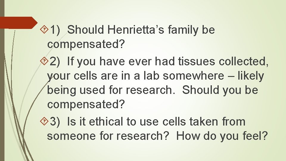  1) Should Henrietta’s family be compensated? 2) If you have ever had tissues