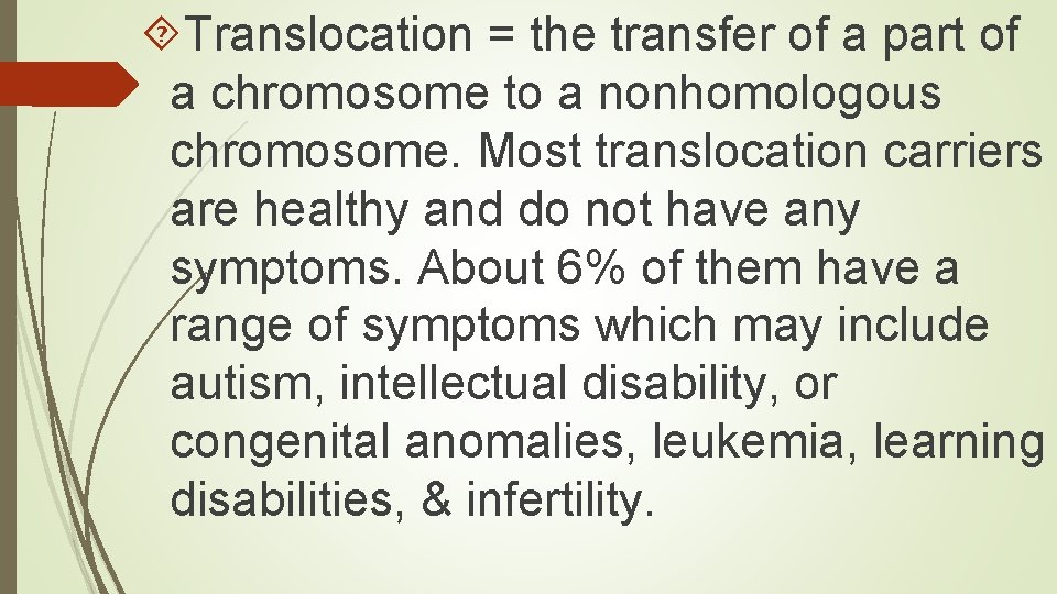  Translocation = the transfer of a part of a chromosome to a nonhomologous