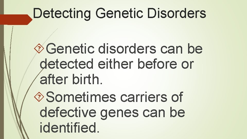 Detecting Genetic Disorders Genetic disorders can be detected either before or after birth. Sometimes