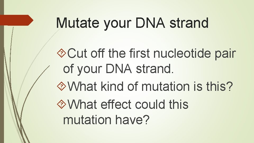 Mutate your DNA strand Cut off the first nucleotide pair of your DNA strand.